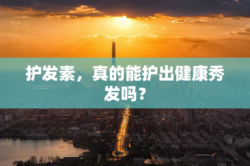 护发素，真的能护出健康秀发吗？