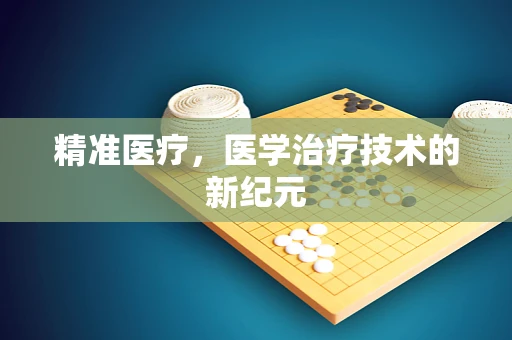 精准医疗，医学治疗技术的新纪元