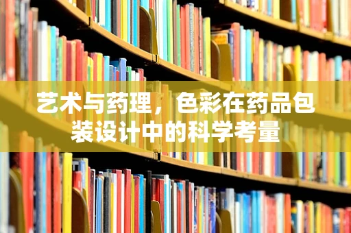 艺术与药理，色彩在药品包装设计中的科学考量