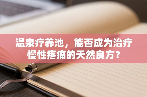 温泉疗养池，能否成为治疗慢性疼痛的天然良方？