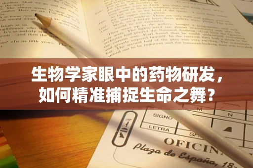 生物学家眼中的药物研发，如何精准捕捉生命之舞？