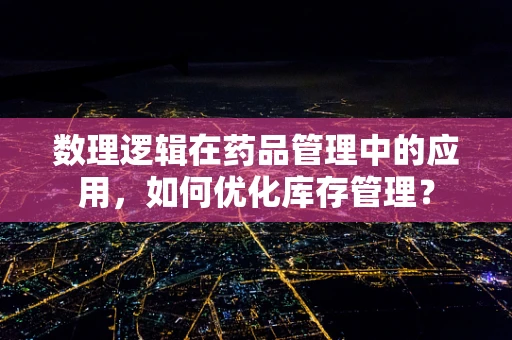 数理逻辑在药品管理中的应用，如何优化库存管理？