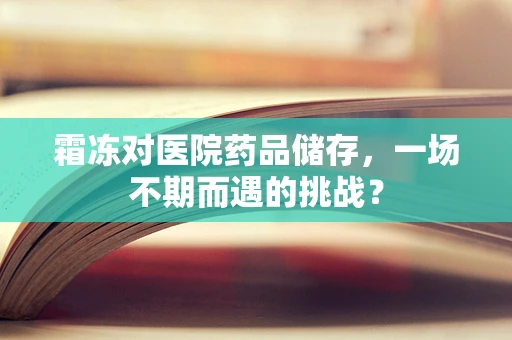 霜冻对医院药品储存，一场不期而遇的挑战？