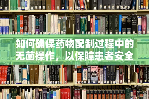 如何确保药物配制过程中的无菌操作，以保障患者安全？