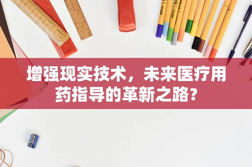 增强现实技术，未来医疗用药指导的革新之路？