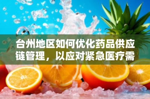 台州地区如何优化药品供应链管理，以应对紧急医疗需求？