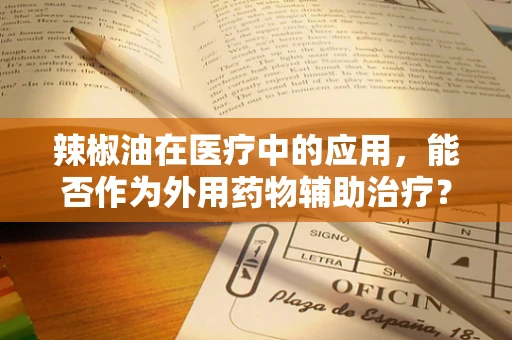 辣椒油在医疗中的应用，能否作为外用药物辅助治疗？