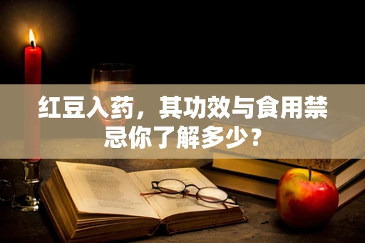 红豆入药，其功效与食用禁忌你了解多少？