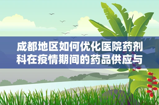 成都地区如何优化医院药剂科在疫情期间的药品供应与管理？