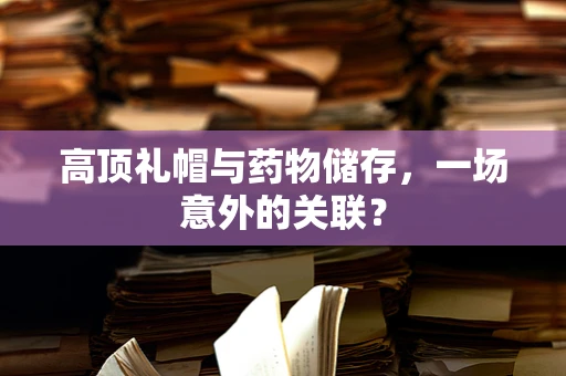 高顶礼帽与药物储存，一场意外的关联？