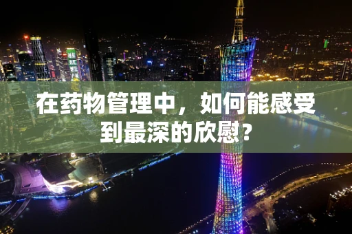 在药物管理中，如何能感受到最深的欣慰？