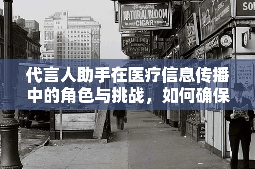 代言人助手在医疗信息传播中的角色与挑战，如何确保信息准确无误？