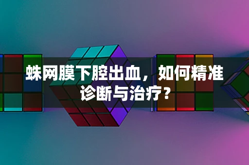 蛛网膜下腔出血，如何精准诊断与治疗？