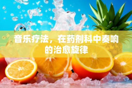 音乐疗法，在药剂科中奏响的治愈旋律