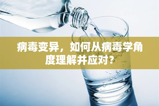 病毒变异，如何从病毒学角度理解并应对？