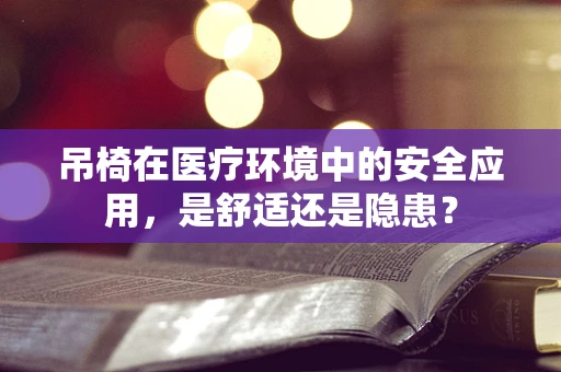 吊椅在医疗环境中的安全应用，是舒适还是隐患？